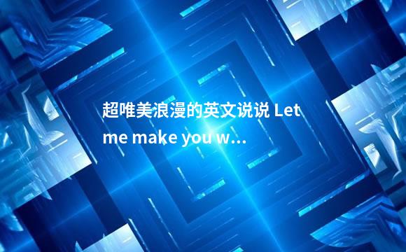 超唯美浪漫的英文说说 Let me make you whole life youth.